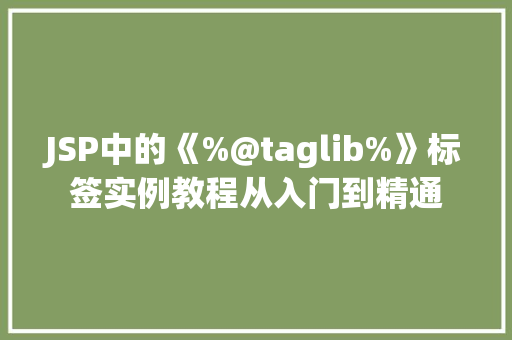 JSP中的《%@taglib%》标签实例教程从入门到精通