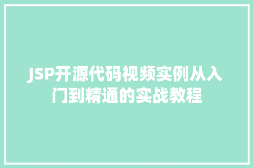 JSP开源代码视频实例从入门到精通的实战教程