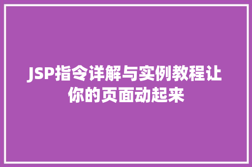 JSP指令详解与实例教程让你的页面动起来