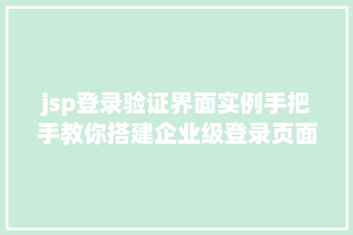 jsp登录验证界面实例手把手教你搭建企业级登录页面