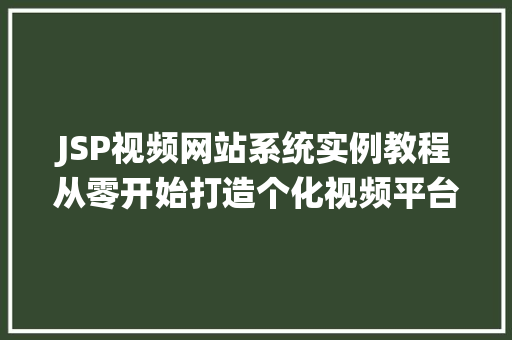JSP视频网站系统实例教程从零开始打造个化视频平台