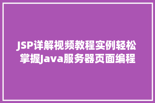 JSP详解视频教程实例轻松掌握Java服务器页面编程