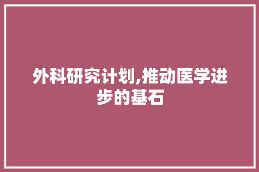 外科研究计划,推动医学进步的基石