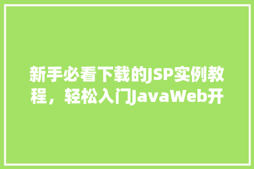新手必看下载的JSP实例教程，轻松入门JavaWeb开发