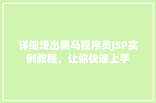 详细浅出黑马程序员JSP实例教程，让你快速上手 生活感悟