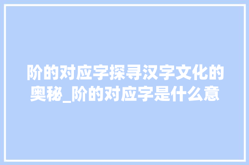 阶的对应字探寻汉字文化的奥秘_阶的对应字是什么意思啊