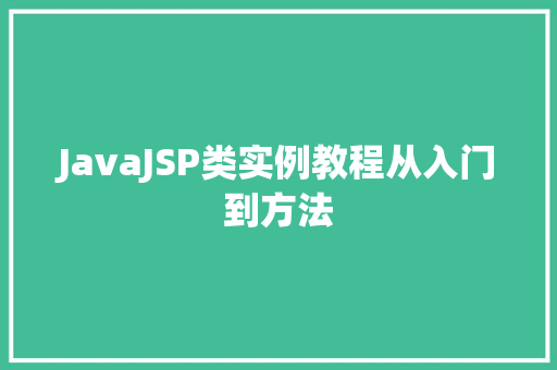 JavaJSP类实例教程从入门到方法 工作类 JavaJSP类实例教程从入门到方法 工作类