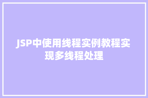 JSP中使用线程实例教程实现多线程处理