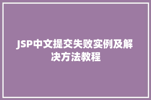 JSP中文提交失败实例及解决方法教程