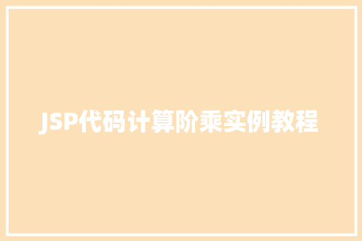 JSP代码计算阶乘实例教程 特写稿 JSP代码计算阶乘实例教程 特写稿