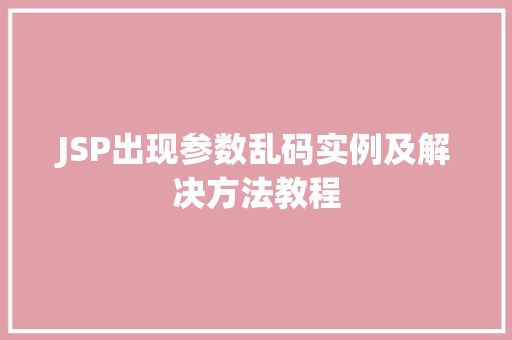 JSP出现参数乱码实例及解决方法教程