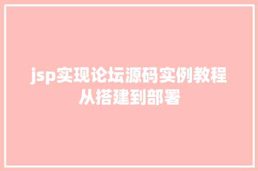 jsp实现论坛源码实例教程从搭建到部署