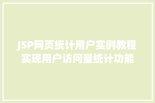 JSP网页统计用户实例教程实现用户访问量统计功能