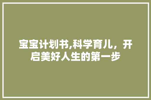 宝宝计划书,科学育儿，开启美好人生的第一步