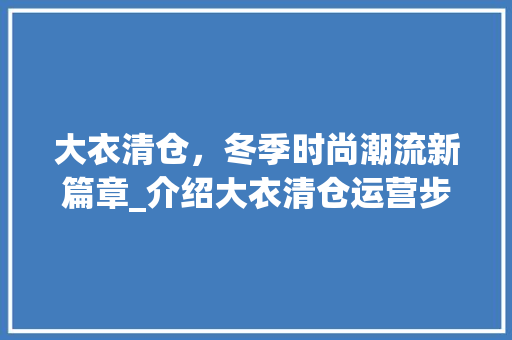 大衣清仓，冬季时尚潮流新篇章_介绍大衣清仓运营步骤