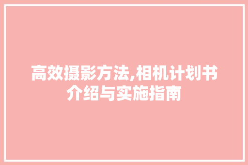 高效摄影方法,相机计划书介绍与实施指南