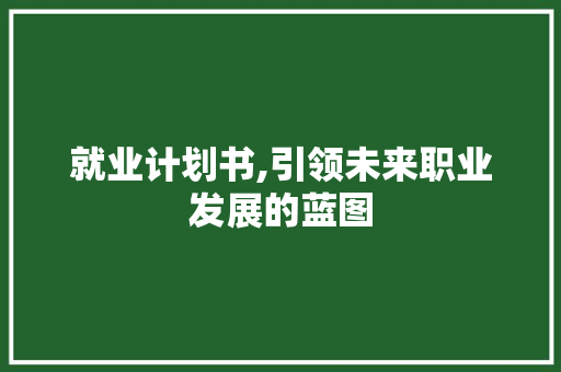就业计划书,引领未来职业发展的蓝图 生活随笔