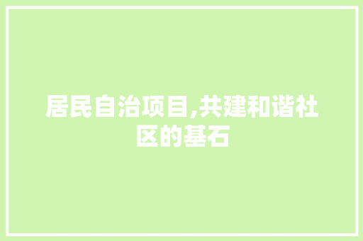 居民自治项目,共建和谐社区的基石