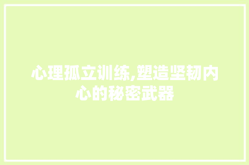 心理孤立训练,塑造坚韧内心的秘密武器