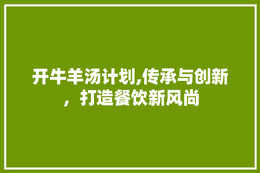 开牛羊汤计划,传承与创新，打造餐饮新风尚