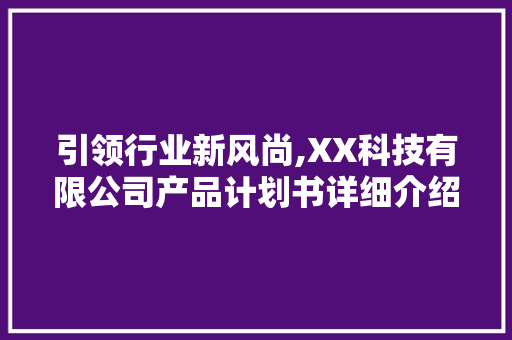 引领行业新风尚,XX科技有限公司产品计划书详细介绍