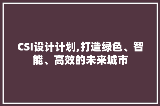 CSI设计计划,打造绿色、智能、高效的未来城市