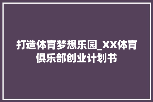 打造体育梦想乐园_XX体育俱乐部创业计划书