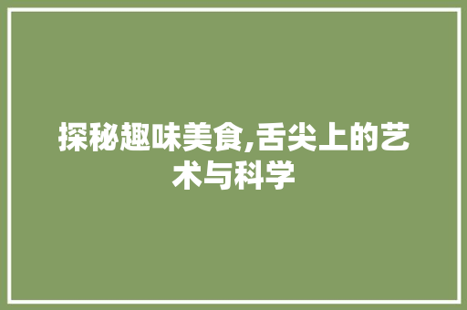 探秘趣味美食,舌尖上的艺术与科学