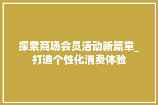 探索商场会员活动新篇章_打造个性化消费体验