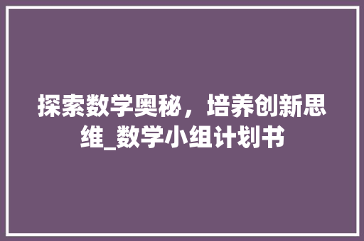 探索数学奥秘，培养创新思维_数学小组计划书