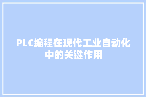 PLC编程在现代工业自动化中的关键作用