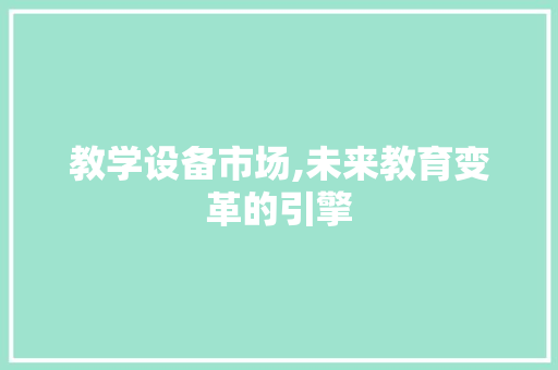 教学设备市场,未来教育变革的引擎 工作报告