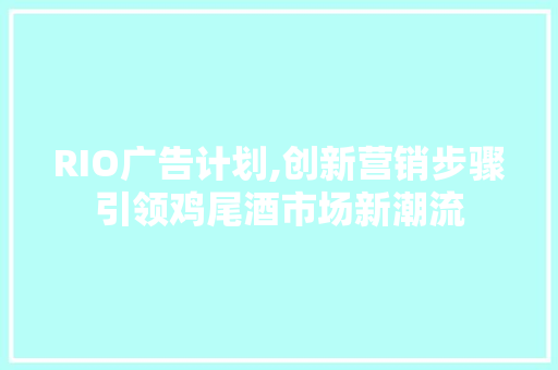 RIO广告计划,创新营销步骤引领鸡尾酒市场新潮流