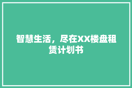 智慧生活，尽在XX楼盘租赁计划书