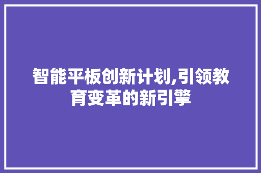 智能平板创新计划,引领教育变革的新引擎