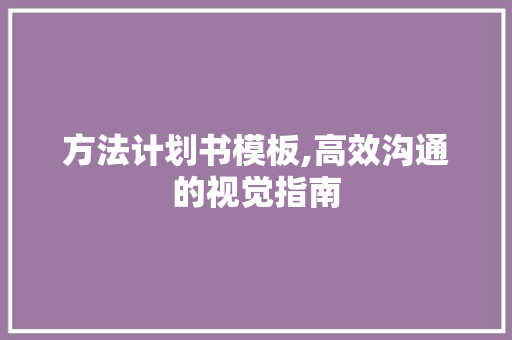 方法计划书模板,高效沟通的视觉指南