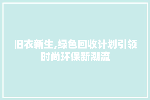 旧衣新生,绿色回收计划引领时尚环保新潮流
