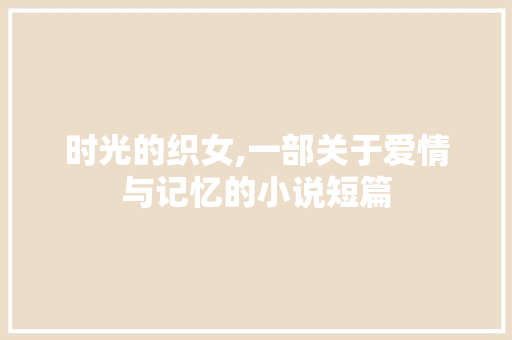 时光的织女,一部关于爱情与记忆的小说短篇