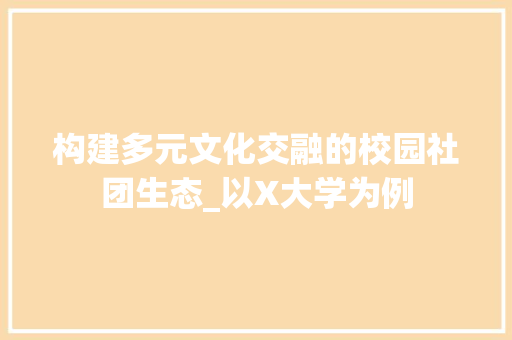 构建多元文化交融的校园社团生态_以X大学为例