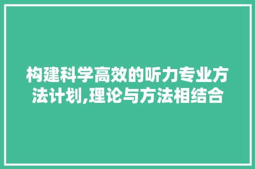 构建科学高效的听力专业方法计划,理论与方法相结合的探索