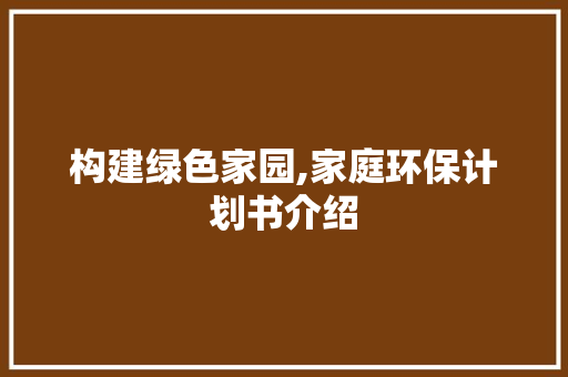 构建绿色家园,家庭环保计划书介绍