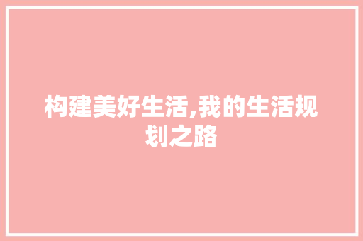 构建美好生活,我的生活规划之路