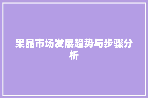 果品市场发展趋势与步骤分析