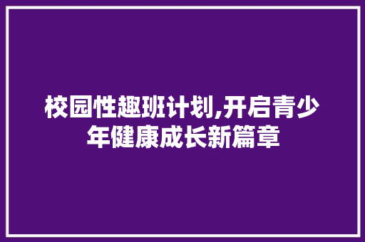 校园性趣班计划,开启青少年健康成长新篇章