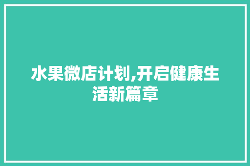 水果微店计划,开启健康生活新篇章
