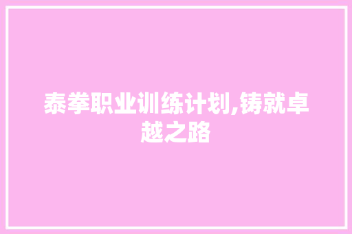 泰拳职业训练计划,铸就卓越之路