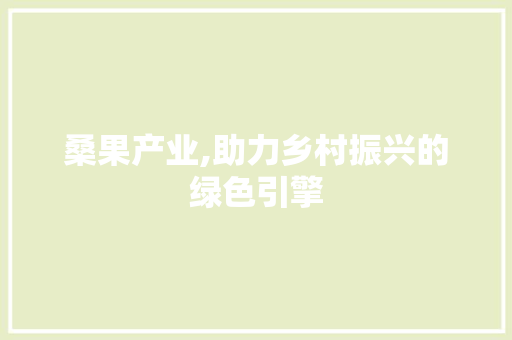 桑果产业,助力乡村振兴的绿色引擎
