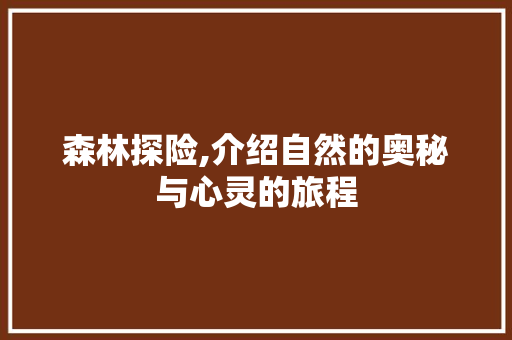 森林探险,介绍自然的奥秘与心灵的旅程