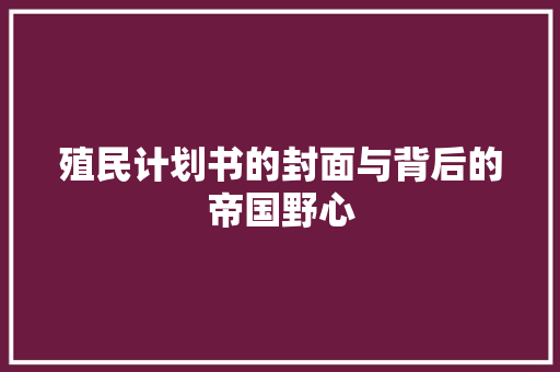 殖民计划书的封面与背后的帝国野心