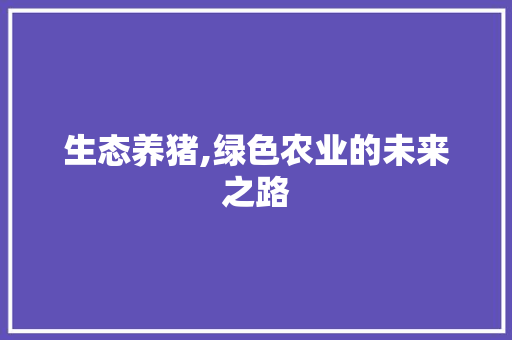 生态养猪,绿色农业的未来之路
